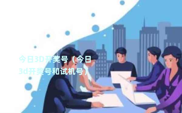 关于今日最新3D开机号试机号的探讨与解析